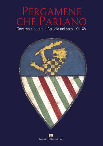 Pergamene che parlano. Governo e potere a Perugia nei secoli XIII-XV. Catalogo della mostra (Perugia, 26 gennaio-2 giugno 2026). Ediz. illustrata  - Libro Fabrizio Fabbri Editore 2026 | Libraccio.it
