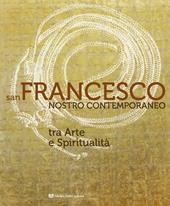 San Francesco nostro contemporaneo. Tra arte e spiritualità. Catalogo della mostra (Perugia, 18 aprile-1 novembre 2026). Ediz. illustrata