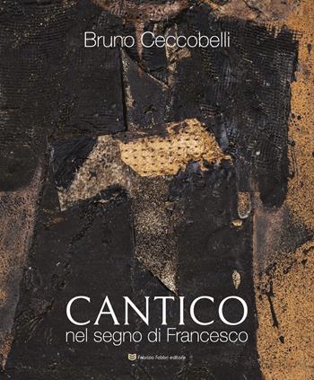 Bruno Ceccobelli. Cantico. Nel segno di Francesco. Catalogo della mostra (Assisi, 30 aprile-6 settembre 2026)  - Libro Fabrizio Fabbri Editore 2026 | Libraccio.it