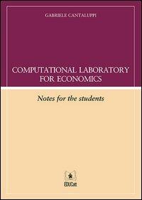 Computational laboratory for economics. Notes for the student. - Gabriele Cantaluppi - Libro EDUCatt Università Cattolica 2013 | Libraccio.it