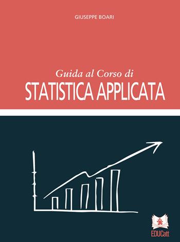 Guida al corso di statistica applicata - Giuseppe Boari - Libro EDUCatt Università Cattolica 2015 | Libraccio.it