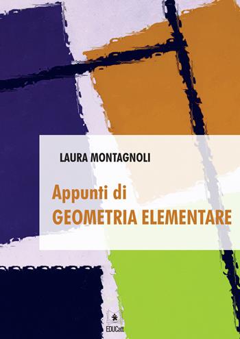 Appunti di geometria elementare - Laura Montagnoli - Libro EDUCatt Università Cattolica 2015 | Libraccio.it