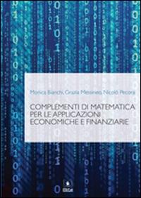 Complementi di matematica per le applicazioni economiche e finanziarie - Monica Bianchi, Grazia Messineo, Nicolò Pecora - Libro EDUCatt Università Cattolica 2015 | Libraccio.it