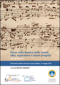 Focus sulla musica nelle scuole. Idee, esperienze e nuovi progetti. Atti del Seminario - Gigliola Onorato - Libro EDUCatt Università Cattolica 2015 | Libraccio.it