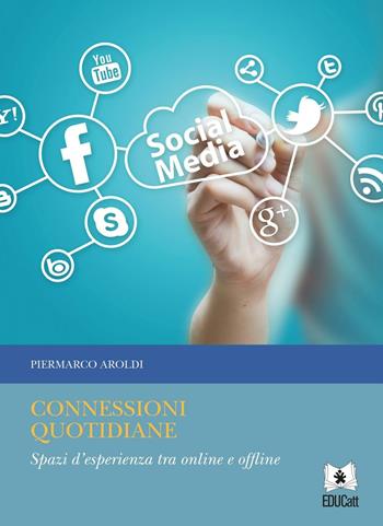 Connessioni quotidiane. Spazi d'esperienza tra online e offline - Piermarco Aroldi - Libro EDUCatt Università Cattolica 2016 | Libraccio.it