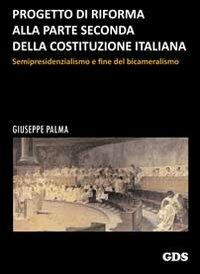 Progetto di riforma alla parte seconda della Costituzione italiana. Semipresidenzialismo e fine del bicameralismo - Giuseppe Palma - Libro GDS 2013, Orizzonti storici | Libraccio.it