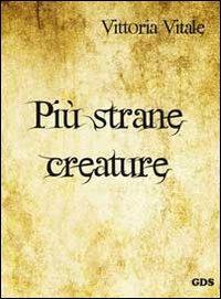 Più strane creature - Vittoria Vitale - Libro GDS 2013, Ombre e misteri | Libraccio.it
