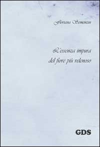 L' essenza impura del fiore più velenoso - Floriana Semenzin - Libro GDS 2013, È solo poesia | Libraccio.it