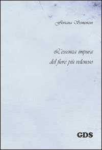 L'essenza impura del fiore più velenoso - Floriana Semenzin - Libro GDS 2013, È solo poesia | Libraccio.it