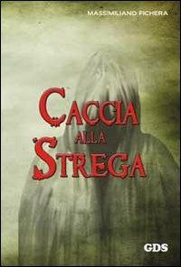 Caccia alla strega - Massimiliano Fichera - Libro GDS 2013, Ombre e misteri | Libraccio.it
