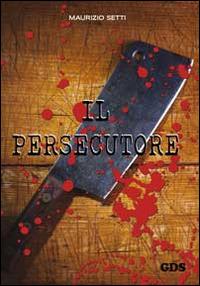 Il persecutore - Maurizio Setti - Libro GDS 2014, Ombre e misteri | Libraccio.it