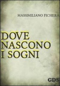 Dove nascono i sogni - Massimiliano Fichera - Libro GDS 2014 | Libraccio.it