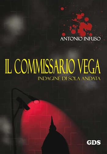 Il commissario Vega. Indagine di sola andata - Antonio Infuso - Libro GDS 2015, Ombre e misteri | Libraccio.it