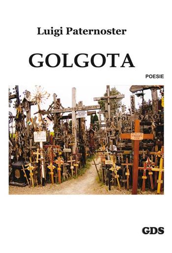 Golgota - Luigi Paternoster - Libro GDS 2015, È solo poesia | Libraccio.it