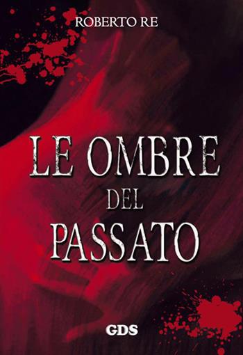 Le ombre del passato - Roberto Re - Libro GDS 2015, Ombre e misteri | Libraccio.it