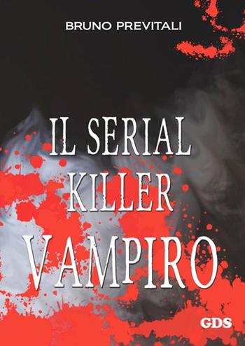 Il serial killer vampiro - Bruno Previtali - Libro GDS 2016 | Libraccio.it