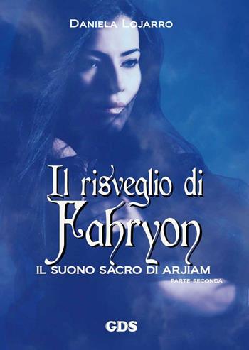 Il risveglio di Fahryon. Il suono sacro di Arjiam. Parte seconda - Daniela Lojarro - Libro GDS 2016, Aktoris | Libraccio.it