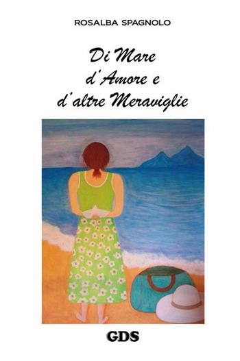 Di mare d'amore e d'altre meraviglie - Rosalba Spagnolo - Libro GDS 2016 | Libraccio.it