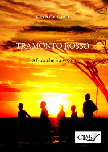 Tramonto rosso. L'Africa che ho vissuto - Pietro De Carli - Libro GDS 2020 | Libraccio.it