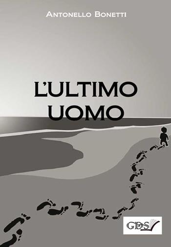 L' ultimo uomo - Antonello Bonetti - Libro GDS 2017 | Libraccio.it