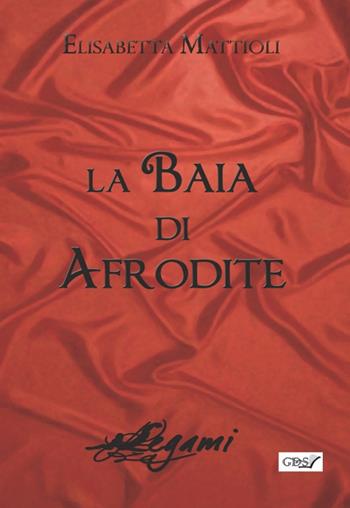 La baia di Afrodite - Elisabetta Mattioli - Libro GDS 2018, Legami | Libraccio.it