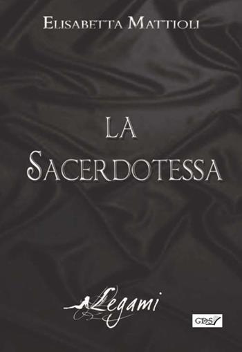 La sacerdotessa - Elisabetta Mattioli - Libro GDS 2018, Legami | Libraccio.it