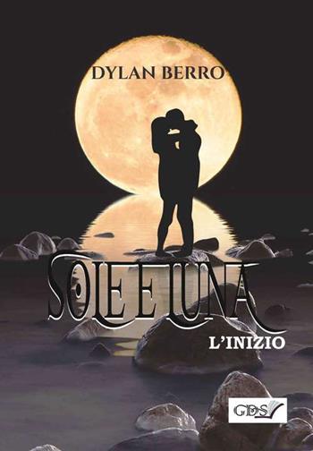 L' inizio. Sole & luna - Dylan Berro - Libro GDS 2018 | Libraccio.it