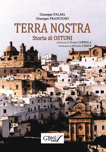 Terra nostra. Storia di Ostuni - Giuseppe Palma, Giuseppe Francioso - Libro GDS 2018 | Libraccio.it