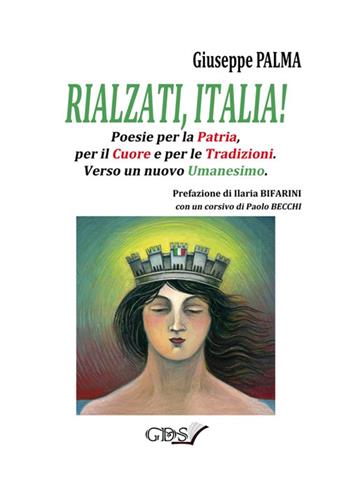 Rialzati, Italia! Poesie per la patria, per il cuore e per le tradizioni. Verso un nuovo umanesimo - Giuseppe Palma - Libro GDS 2019 | Libraccio.it