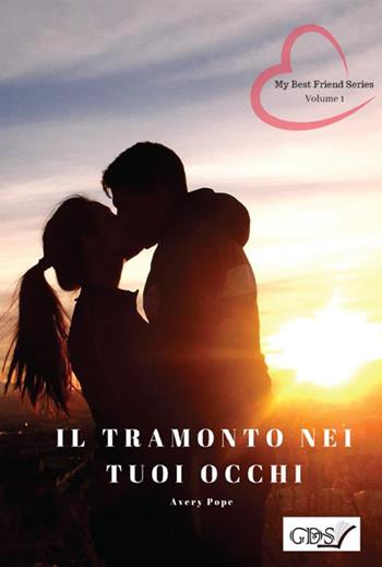 Il tramonto nei tuoi occhi. My best friends series. Vol. 1 - Avery Pope - Libro GDS 2020 | Libraccio.it