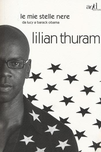 Le mie stelle nere da Lucy a Barack Obama - Lilian Thuram, Bernard Fillaire - Libro ADD Editore 2013, Saggi | Libraccio.it