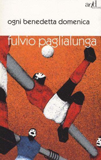Ogni benedetta domenica - Fulvio Paglialunga - Libro ADD Editore 2013, Sport | Libraccio.it