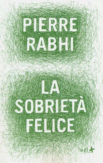 La sobrietà felice - Pierre Rabhi - Libro ADD Editore 2013, Saggi | Libraccio.it