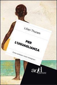 Per l'uguaglianza. Come cambiare i nostri immaginari - Lilian Thuram - Libro ADD Editore 2014 | Libraccio.it