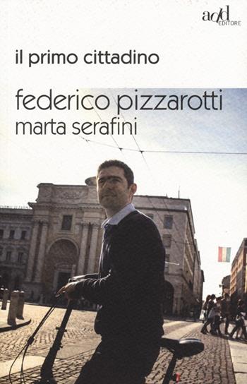 Il primo cittadino - Federico Pizzarotti, Marta Serafini - Libro ADD Editore 2013, Saggi | Libraccio.it