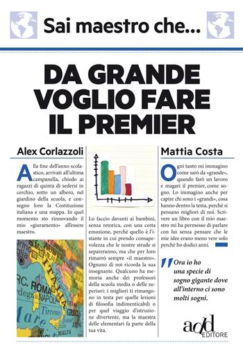 Sai maestro che... Da grande voglio fare il premier - Alex Corlazzoli, Mattia Costa - Libro ADD Editore 2015, Saggi | Libraccio.it