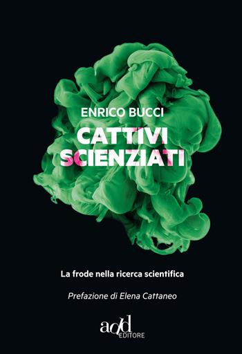 Cattivi scienziati. La pandemia della malascienza - Enrico Bucci - Libro ADD Editore 2015 | Libraccio.it
