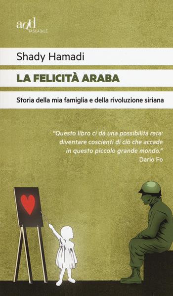 La felicità araba. Storia della mia famiglia e della rivoluzione siriana - Shady Hamadi - Libro ADD Editore 2016, Saggi | Libraccio.it