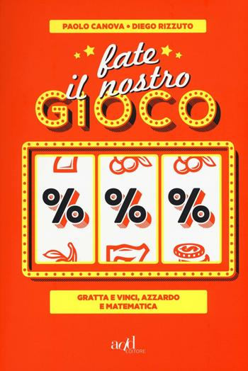 Fate il nostro gioco. Gratta e vinci, azzardo e matematica - Paolo Canova, Diego Rizzuto - Libro ADD Editore 2016, Saggi | Libraccio.it