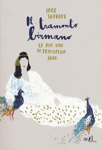 Il tramonto birmano. La mia vita da princessa shan - Inge Sargent - Libro ADD Editore 2016 | Libraccio.it