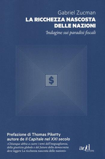 La ricchezza nascosta delle nazioni. Indagine sui paradisi fiscali - Gabriel Zucman - Libro ADD Editore 2017, Saggi | Libraccio.it