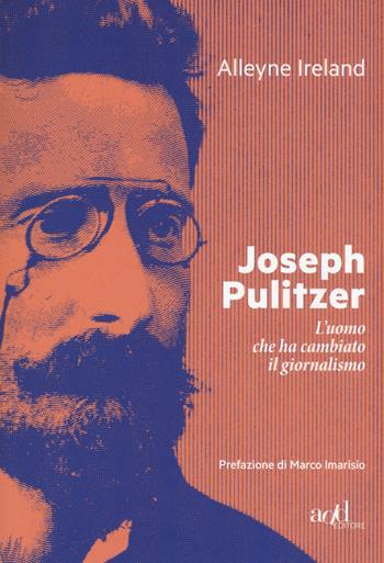 Joseph Pulitzer. L'uomo che ha cambiato il giornalismo - Alleyne Ireland - Libro ADD Editore 2017, Saggi | Libraccio.it