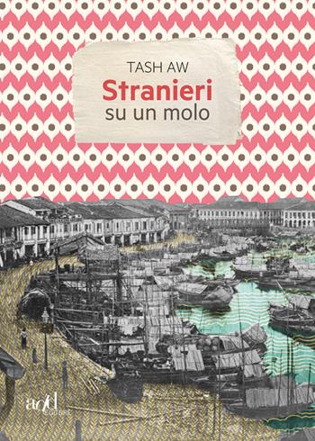 Stranieri su un molo - Tash Aw - Libro ADD Editore 2017, Asia | Libraccio.it