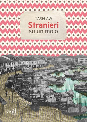 Stranieri su un molo - Tash Aw - Libro ADD Editore 2017 | Libraccio.it