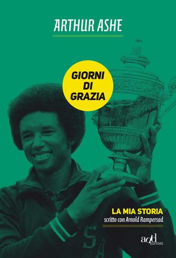 Giorni di grazia. La mia storia - Arthur Ashe, Arnold Rampersad - Libro ADD Editore 2017, Sport | Libraccio.it