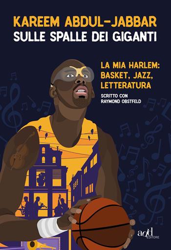 Sulle spalle dei giganti. La mia Harlem: basket, jazz, letteratura - Kareem Abdul-Jabbar, Raymond Obstfeld - Libro ADD Editore 2018, Sport | Libraccio.it