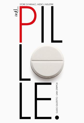 Pillole. Storie di farmaci, medici, industrie - Guido Giustetto, Sara Strippoli - Libro ADD Editore 2017 | Libraccio.it