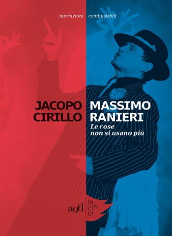Massimo Ranieri. Le rose non si usano più - Jacopo Cirillo - Libro ADD Editore 2017, Incendi | Libraccio.it