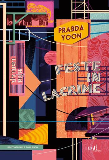 Feste in lacrime. Racconti dalla Thailandia - Prabda Yoon - Libro ADD Editore 2018, Asia | Libraccio.it