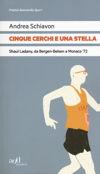 Cinque cerchi e una stella. Shaul Ladany, da Bergen-Belsen a Monaco '72 - Andrea Schiavon - Libro ADD Editore 2018, Sport | Libraccio.it